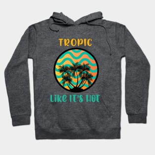 TROPIC LIKE ITS HOT Hoodie